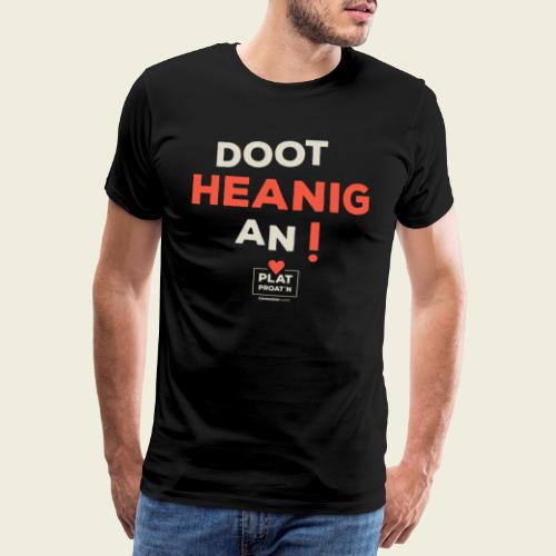 Doot heanig an! - Mannen Premium T-shirt