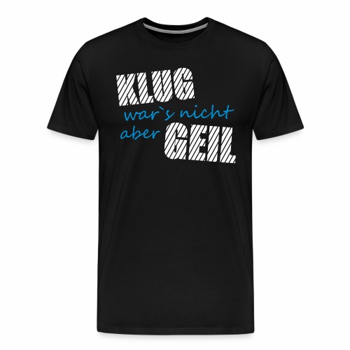 Klug wars nicht aber Geil lustig witzig Party Fun - Männer Premium T-Shirt