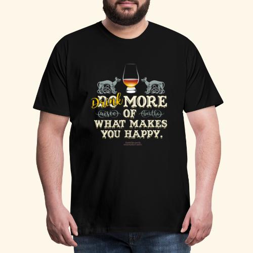 Drink more of what makes you happy - Männer Premium T-Shirt