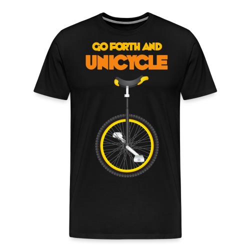 Go forth and Unicycle - Men's Premium T-Shirt
