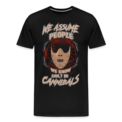 We assume people we know cant be cannibals - Premium T-skjorte for menn