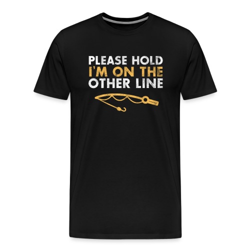 Please Hold I'm On the other line! Angeln Lustig - Männer Premium T-Shirt