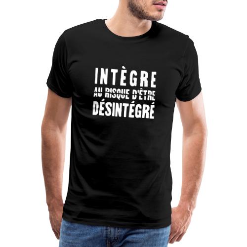 INTÈGRE AU RISQUE D'ÊTRE DÉSINTÉGRÉ - T-shirt Premium Homme