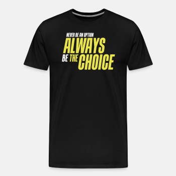 Never be an option - Always be the choice - Premium T-shirt for men