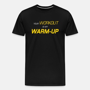 Your workout is my warm up