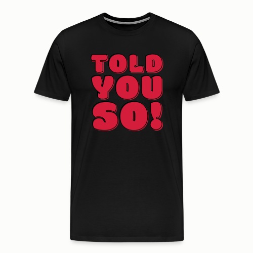 Told You So (wolny wybór kolorów projektowych) - Koszulka męska Premium
