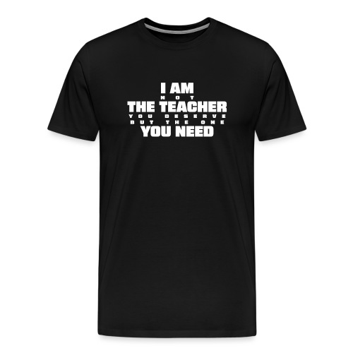 The TEACHER you need - Mannen Premium T-shirt