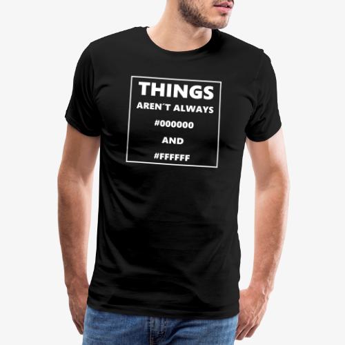 Things arent always white - Männer Premium T-Shirt