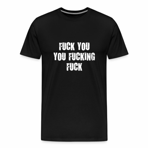 fuck you you fucking scheiß drauf verdammt vulgär - Männer Premium T-Shirt