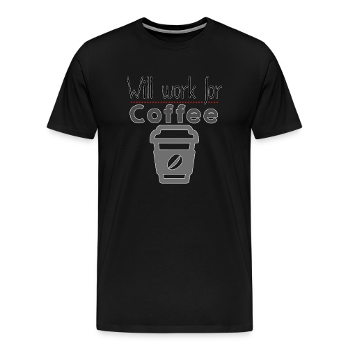 Will Work for coffee - Men's Premium T-Shirt