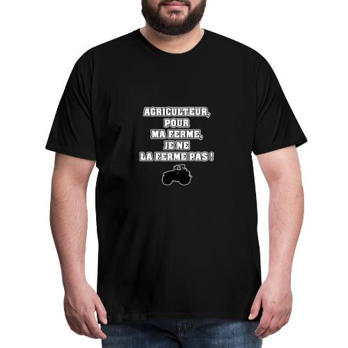 AGRICULTEUR, POUR MA FERME, JE NE LA FERME PAS ! - T-shirt Premium Homme