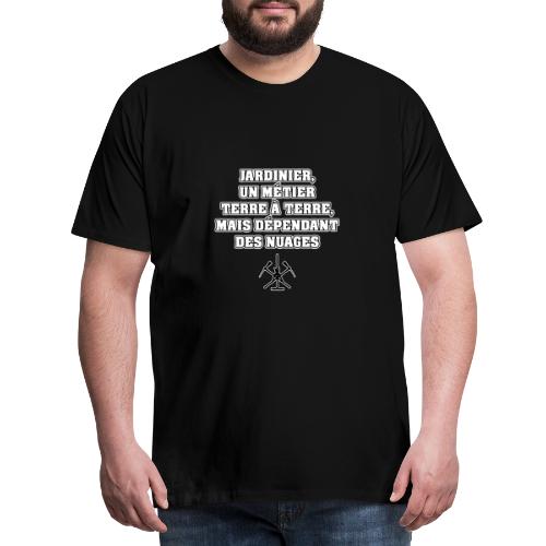 JARDINIER, UN MÉTIER TERRE À TERRE, MAIS DÉPENDANT - T-shirt Premium Homme