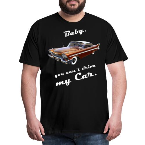 Baby, you can´t drive my Car. - Männer Premium T-Shirt