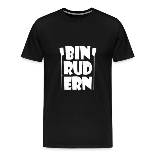 Bin Rudern! Rudersport, Ruderer - Männer Premium T-Shirt