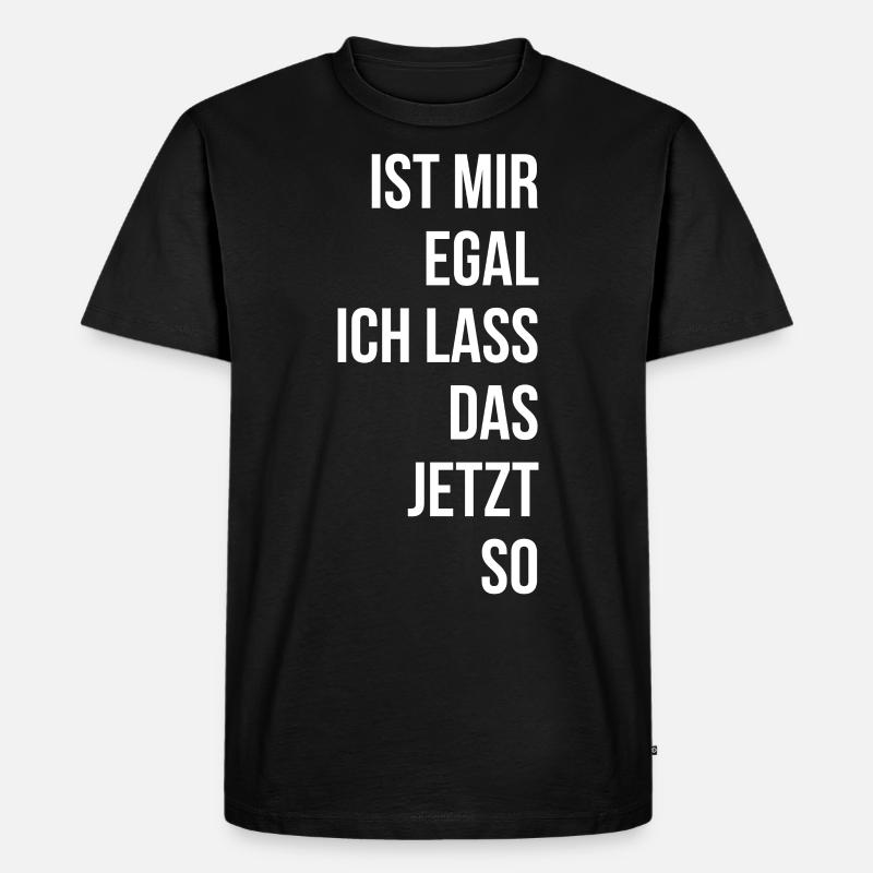 Ist mir egal ich lass das jetzt so - Männer Premium Bio T-Shirt - Schwarz
