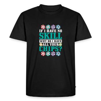 If I Have No Skill, Why Do I Have All Your Chips? - Men's Premium Organic T-Shirt - black - Front - Nico (187cm)