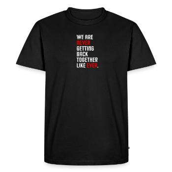 WE ARE NEVER GETTING BACK TOGETHER LIKE EVER. - - Men's Premium Organic T-Shirt - black - Front - Nico (187cm)