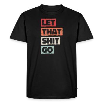 Let that shit go. Let go of the shit. Release - Men's Premium Organic T-Shirt - black - Front - Nico (187cm)