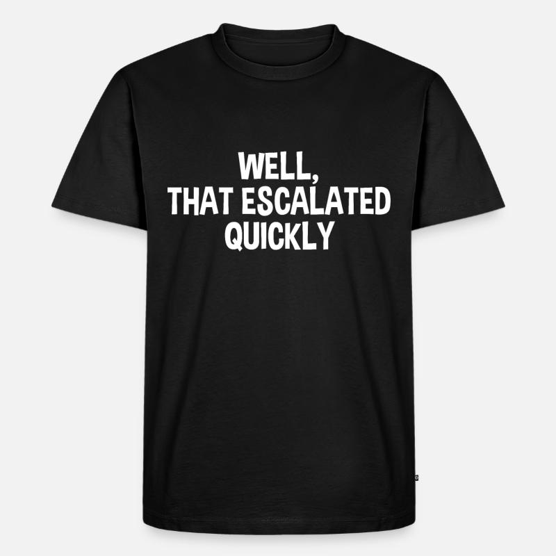 That Escalated Quickly - Männer Premium Bio T-Shirt - Schwarz