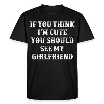 If You Think I m Cute You Should See My Girlfriend - Men's Premium Organic T-Shirt - black - Front - Nico (187cm)