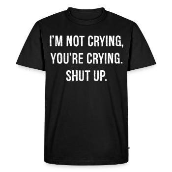 I'm not crying you're crying shut up funny shirt - Men's Premium Organic T-Shirt - black - Front - Nico (187cm)
