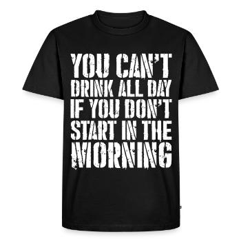 you can't drink all day if you don't start - Men's Premium Organic T-Shirt - black - Front - Nico (187cm)