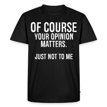 of course your opinion matters just not to me - Men's Premium Organic T-Shirt - black - Front - Nico (187cm)