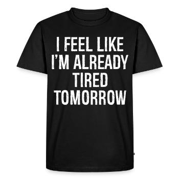 I feel like I'm already tired tomorrow - Men's Premium Organic T-Shirt - black - Front - Nico (187cm)