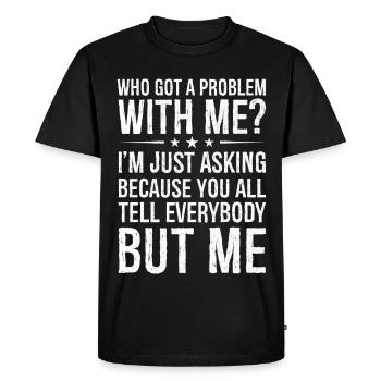 who got a problem with me I m just asking because - Men's Premium Organic T-Shirt - black - Front - Nico (187cm)