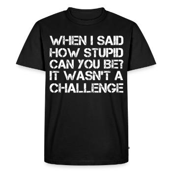 when I said how stupid can you be It wasn't - Men's Premium Organic T-Shirt - black - Front - Nico (187cm)