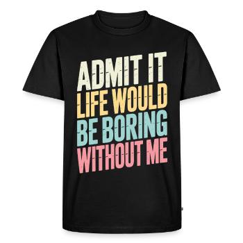 Admettez-le, la vie serait ennuyeuse sans moi - T-shirt Premium bio Homme - noir - Devant - Nico (187cm)