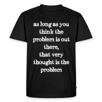 as long as you think the problem is out there - Men's Premium Organic T-Shirt - black - Front - Nico (187cm)