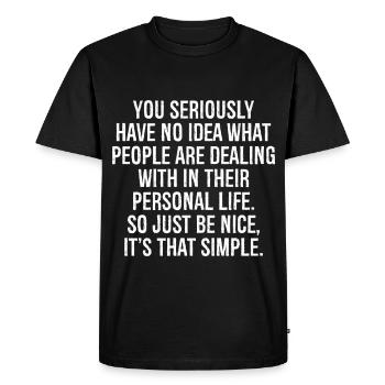 you seriously have no idea what people are deal - Men's Premium Organic T-Shirt - black - Front - Nico (187cm)