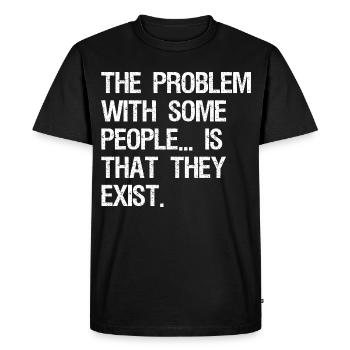 the problem with some people is that they exist - Men's Premium Organic T-Shirt - black - Front - Nico (187cm)