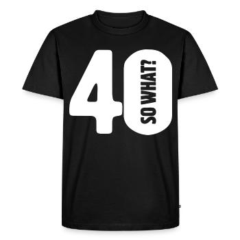 40 so what? Not so bad - birthday - Men's Premium Organic T-Shirt - black - Front - Nico (187cm)