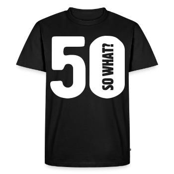 50 so what? Not so bad - birthday - Men's Premium Organic T-Shirt - black - Front - Nico (187cm)
