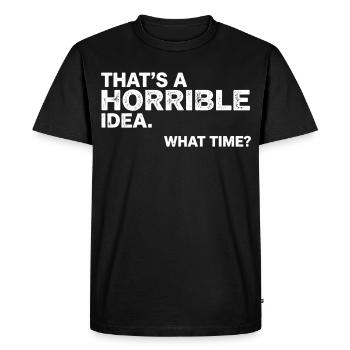 Thats a Horrible Idea What Time Funny Sarcastic - T-shirt Premium bio Homme - noir - Devant - Nico (187cm)