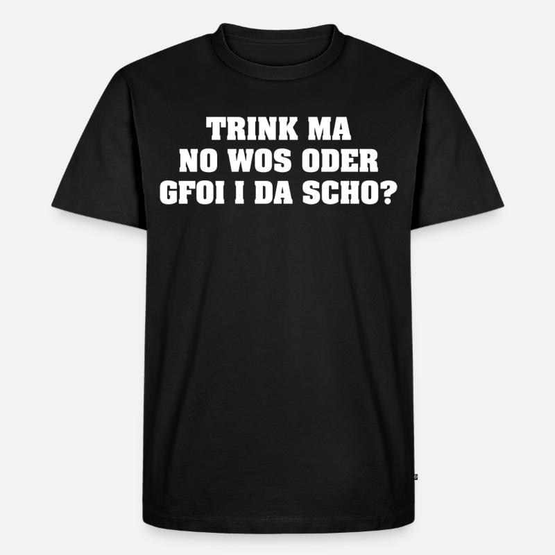 TRINK MA NO WOS ODER GFOI I DA SCHO? - Männer Premium Bio T-Shirt - Schwarz