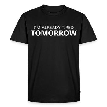 Im Already Tired Tomorrow Quote - Men's Premium Organic T-Shirt - black - Front - Nico (187cm)