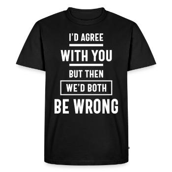 Je serais d'accord avec toi mais alors nous aurions tous les deux tort - T-shirt Premium bio Homme - noir - Devant - Nico (187cm)