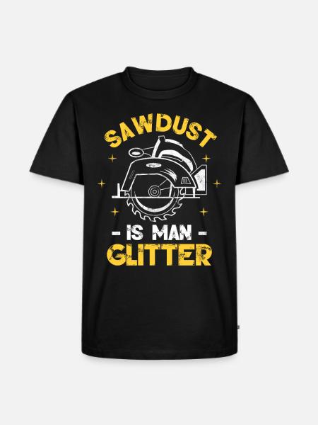 Sawdust Is Man Glitter - Men's Premium Organic T-Shirt - black
