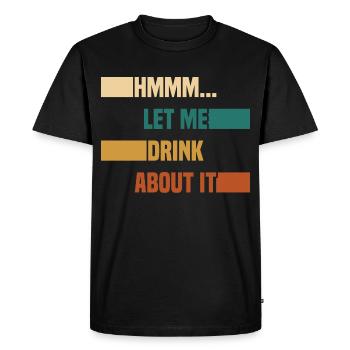 Hmmm... Let Me Drink About It Drunkard Drunk Beer - Men's Premium Organic T-Shirt - black - Front - Nico (187cm)