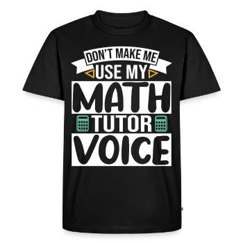 Ne me faites pas utiliser ma voix de tuteur de mathématiques - T-shirt Premium bio Homme - noir - Devant - Nico (187cm)