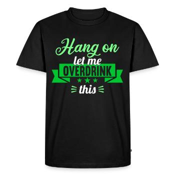 Hang on. Let me overdrink this. - Men's Premium Organic T-Shirt - black - Front - Nico (187cm)