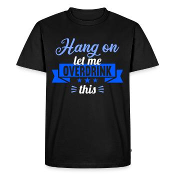 Hang on. Let me overdrink this. - Men's Premium Organic T-Shirt - black - Front - Nico (187cm)