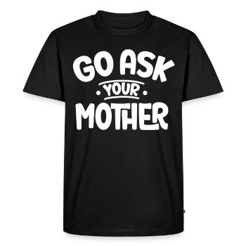 Allez et demandez à votre mère papa père papa dictons - T-shirt Premium bio Homme - noir - Devant - Nico (187cm)