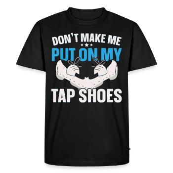 Don’t Make Me Put On My Tap Shoes Tap Dance - T-shirt Premium bio Homme - noir - Devant - Nico (187cm)
