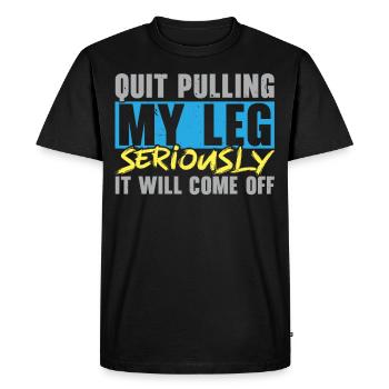 Stop pulling on my leg, it will fall off - Men's Premium Organic T-Shirt - black - Front - Nico (187cm)