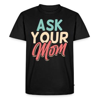 Ask Your Mom Daddy Dad Father Day Father - Men's Premium Organic T-Shirt - black - Front - Nico (187cm)