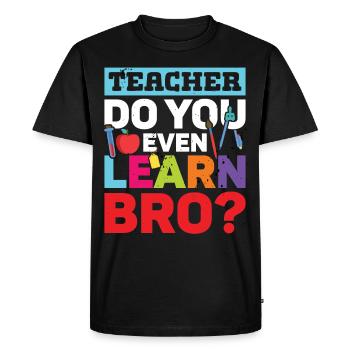 Teacher Do You Even Learn Bro School - Men's Premium Organic T-Shirt - black - Front - Nico (187cm)